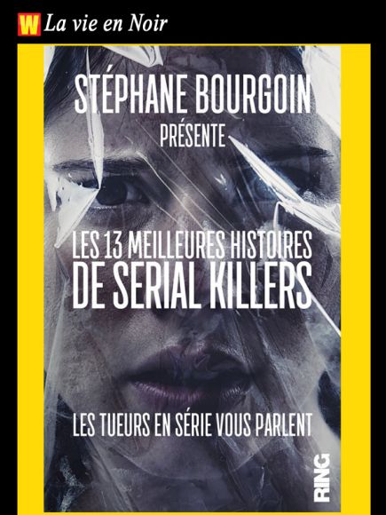 Les 13 meilleures histoires de serial killers par Stéphane Bourgoin